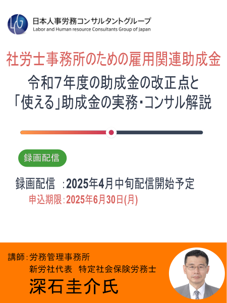 令和７年度の助成金の改正点と「使える」助成金の実務・コンサル解説　受付開始！